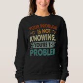 Your Problem Is Not Knowing You're The Problem Sweatshirt (Vorderseite)