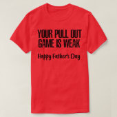 Your Pull Out Game Is Weak Happy Fathers Day T-Shirt (Design vorne)