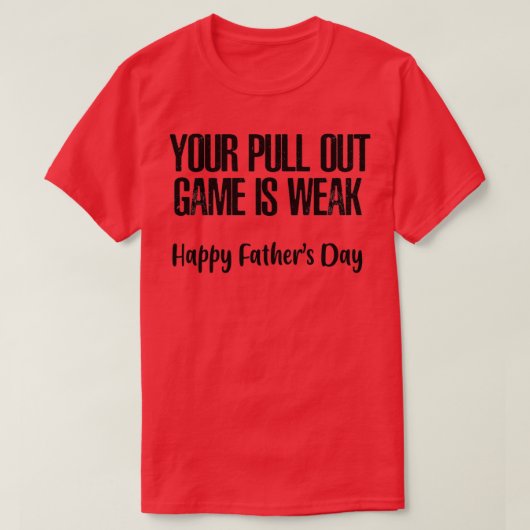 Your Pull Out Game Is Weak Happy Fathers Day T-Shirt (Design vorne)