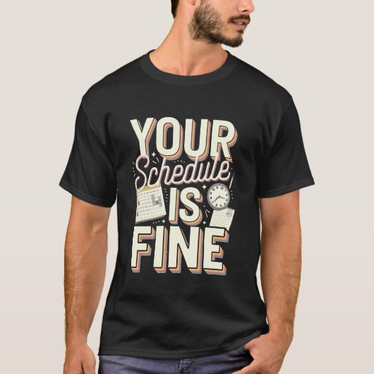 Your Schedule is Fine Funny Quote T-Shirt (Vorderseite)