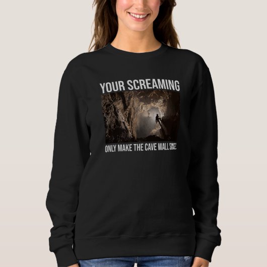Your Screaming Only Make The Cave Wall Sing Caver  Sweatshirt (Vorderseite)