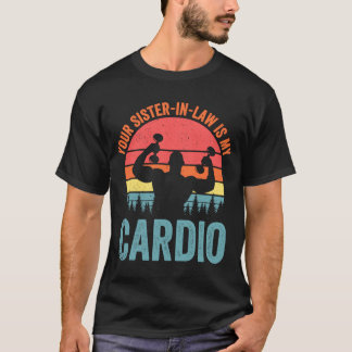Your Sister In Law Is My Cardio  Saying Romantic T-Shirt