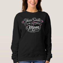 Your Smile Is My Happiness Mom Sweatshirt Gift