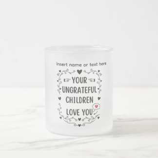Your Ungrateful Children Love You Personalized Mattglastasse