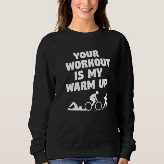 Your Workout Is My Warm Up Triathlon Triathlete   Sweatshirt (Vorderseite)