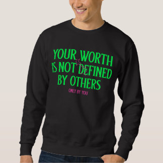 Your Worth Is Not Defined By Others, Only By You Sweatshirt
