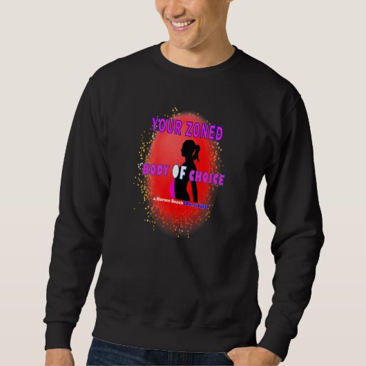 Your Zoned Body Of Choice  Teaseteetops Sweatshirt (Vorderseite)