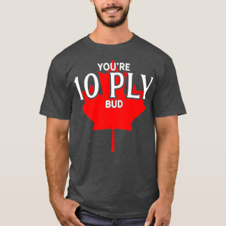 Youre 10 Ply Bud Funny Canadian Hockey Player T-Shirt