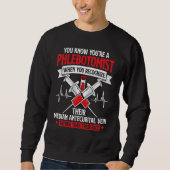 You're A Phlebotomist Funny Phlebotomy Technician Sweatshirt (Vorderseite)