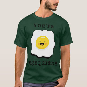 Youre Eggsquisite T-Shirt