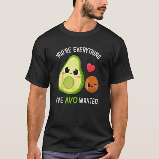 You're Everything Avo Wanted Avocado T-Shirt (Vorderseite)