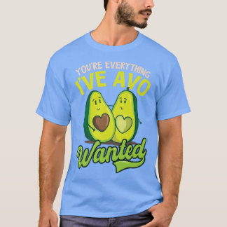 Youre Everything I ve Avo Wollte Design Avocado T-Shirt