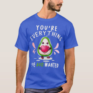 Youre Everything Ive AVO Gewollt Valentinstag Avo T-Shirt