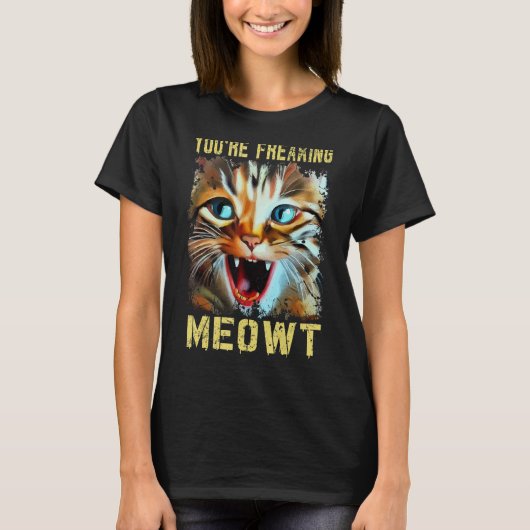 You're Freaking Meowt Cat Meme Cat Meow Cat 2 T-Shirt (Vorderseite)
