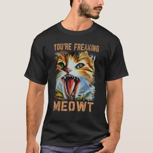 You're Freaking Meowt  Cat Meme Cat  Meow Cat 3 T-Shirt (Vorderseite)