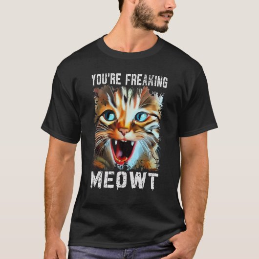 You're Freaking Meowt   Cat Meme Cat   Meow Cat T-Shirt (Vorderseite)