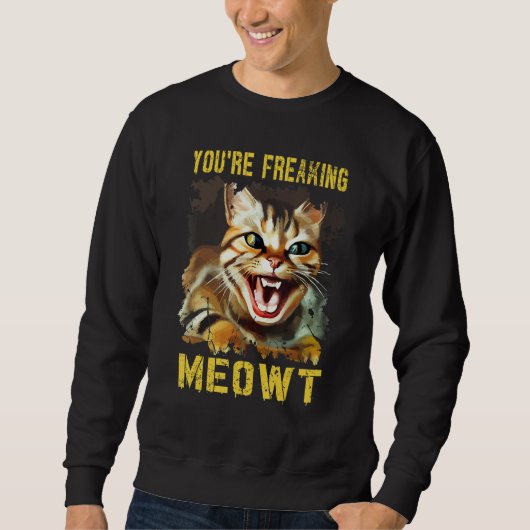 You're Freaking Meowt Cat Meme Meow Pun Cat 13 Sweatshirt (Vorderseite)