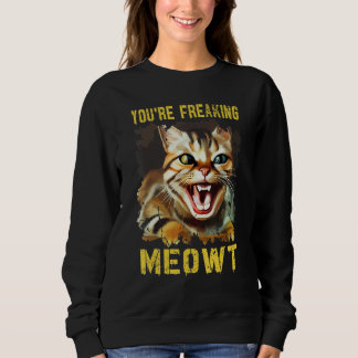 You're Freaking Meowt Cat Meme Meow Pun Cat 13 Sweatshirt