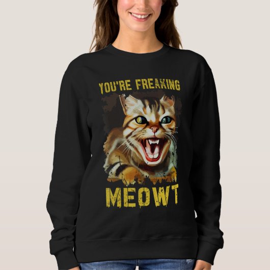 You're Freaking Meowt Cat Meme Meow Pun Cat 13 Sweatshirt (Vorderseite)