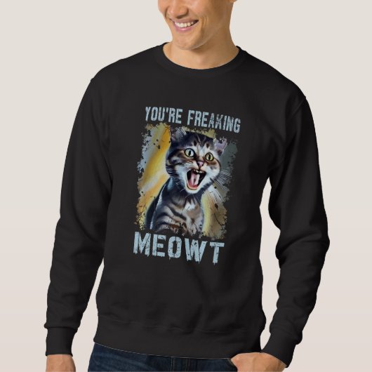 You're Freaking Meowt Cat Meme Meow Pun Cat 1 Sweatshirt (Vorderseite)