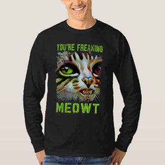 You're Freaking Meowt  Cat Meme Meow Pun Cat  6 T-Shirt