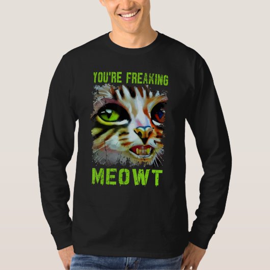 You're Freaking Meowt Cat Meme Meow Pun Cat 6 T-Shirt (Vorderseite)
