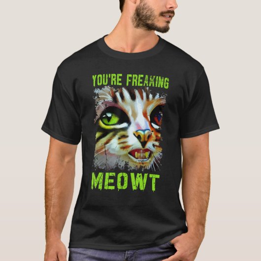 You're Freaking Meowt  Cat Meme Meow Pun Cat  6 T-Shirt (Vorderseite)
