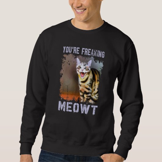 You're Freaking Meowt Cat Meme Meow Pun Cat Sweatshirt (Vorderseite)