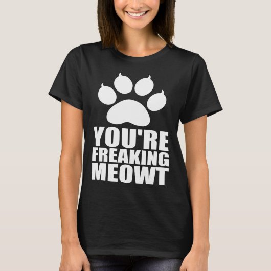 Youre freaking meowt T-Shirt (Vorderseite)
