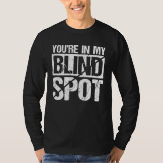 Youre In My Blind Spot Blinder Man T-Shirt