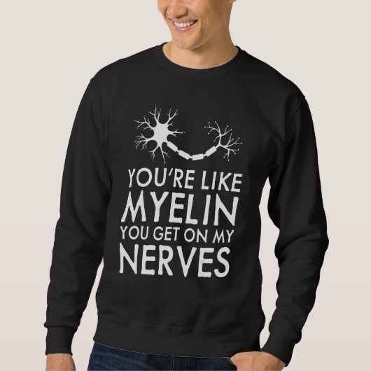 You're Like Myelin You Get On My Nerves Neurologi Sweatshirt (Vorderseite)