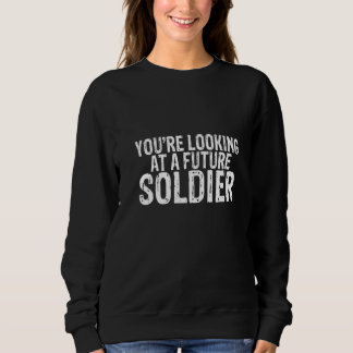 You're Looking At A Future Soldier Sweatshirt
