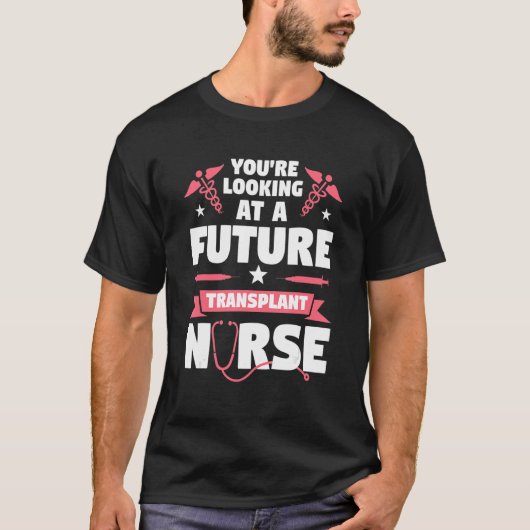 You're Looking At A Future Transplant Nurse Medica T-Shirt (Vorderseite)