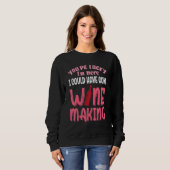 You're Lucky I Could Have Gone Wine Making Sweatshirt (Vorne ganz)