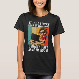 You're Lucky I Made An Appearance  Gamer Gaming Vi T-Shirt