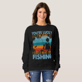 You're Lucky I'm Here  Fishing Sweatshirt (Vorne ganz)