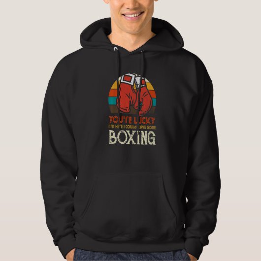 You're Lucky I'm Here I Could Have Gone Boxing Hoodie (Vorderseite)