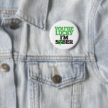 You're Lucky I'm Sober for St Patrick's Day Button<br><div class="desc">Remind people how important your sobriety is! Great for St Patrick's Day or any time of the year!</div>