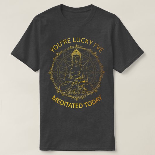 Youre Lucky Ive vermittelt heute I T-Shirt (Design vorne)