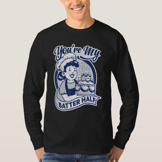 You're My Batter Half   Cake   Baking   Baker T-Shirt (Vorderseite)