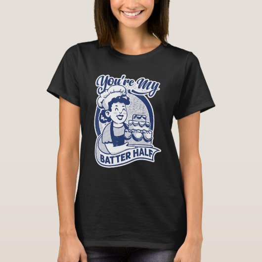 You're My Batter Half   Cake   Baking   Baker T-Shirt (Vorderseite)