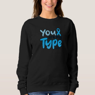 You're My Type 1 Diabetes Type 1 Diabetes Sweatshirt