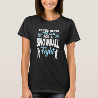 You're Never Too Old For A Snowball Fight Snow  El T-Shirt