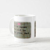 You're never too old to need your Dad  Kaffeetasse (Vorderseite Links)