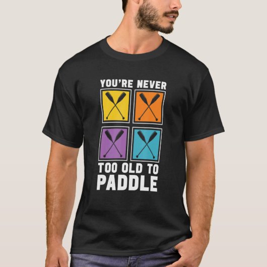 You're Never Too Old To Paddle Dragon Boat Racing T-Shirt (Vorderseite)