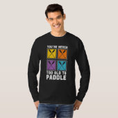 You're Never Too Old To Paddle Dragon Boat Racing  T-Shirt (Vorne ganz)