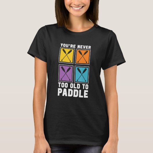 You're Never Too Old To Paddle Dragon Boat Racing T-Shirt (Vorderseite)