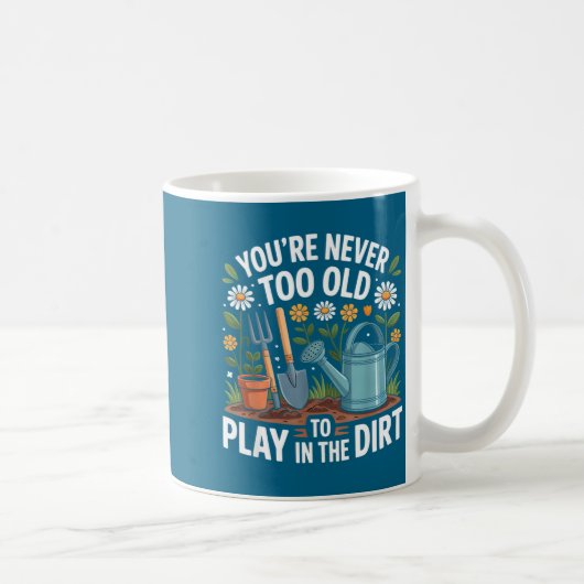 You're Never Too Old To Play In The Dirt Funny Gar Kaffeetasse (Rechts)