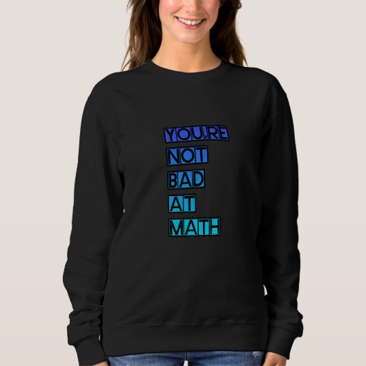 You're Not Bad At Math Sweatshirt (Vorderseite)