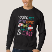 You're Not Going Home Get Back To Class School Nur Sweatshirt (Vorderseite)